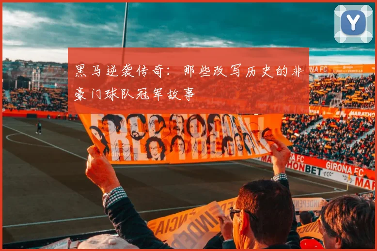 黑马逆袭传奇：那些改写历史的非豪门球队冠军故事