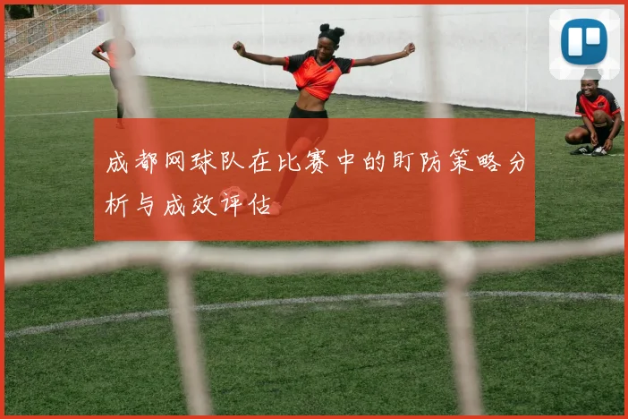 成都网球队在比赛中的盯防策略分析与成效评估